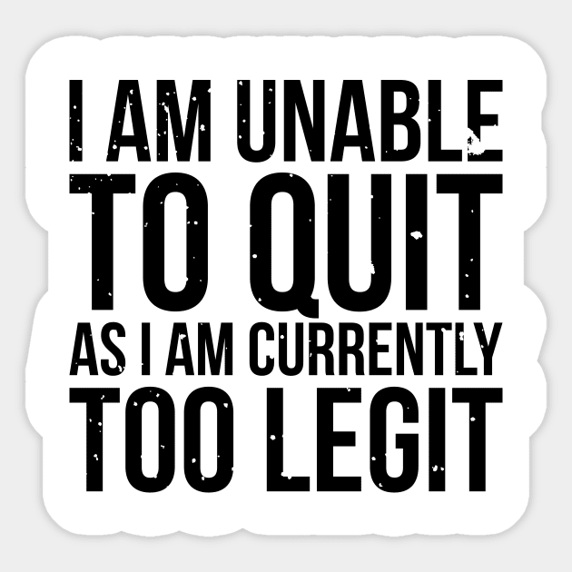 I am unable to quit as i am currently too legit t-shirt Sticker by RedYolk